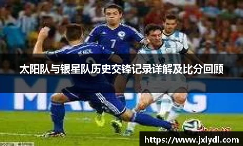 beats365太阳队与银星队历史交锋记录详解及比分回顾
